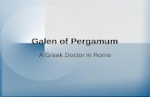 Galen of Pergamum A Greek Doctor in Rome. Why were there Greek Doctors in Rome? Roman respect for Greek Culture/Ideas Greece became a Roman Province Some.