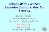 School-Wide Positive Behavior Support: Getting Started George Sugai OSEP Center on PBIS University of Connecticut January 24, 2007  .