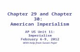 Chapter 29 and Chapter 30: American Imperialism AP US Unit 11: Imperialism February 6-9, 2012 With help from Susan Pojer.
