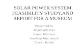 SOLAR POWER SYSTEM FEASIBILITY STUDY,AND REPORT FOR A MUSEUM Presented by Abiola Adeseko Hamid Mohseni Sandeep Tripuraneni Charan Reddy.