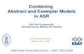 Katholieke Universiteit Leuven - ESAT, BELGIUM Combining Abstract and Exemplar Models in ASR Dirk Van Compernolle Kris Demuynck, Mathias De Wachter S2S.