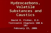 1 Hydrocarbons, Volatile Substances and Caustics David R. Fisher, D.O. Tintinalli Chapters 180 & 181 February 23, 2006.
