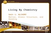 Living By Chemistry Unit 1: ALCHEMY Matter, Atomic Structure, and Bonding.
