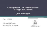 Cross-platform GUI Frameworks for 3D Apps and Games: Qt vs wxWidgets April 1, 2011 Nima Nikfetrat AmirSam Khataie.