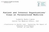 Patient and Interest Organizations’ Views on Personalized Medicine Isabelle Budin-Ljøsne Centre for Medical Ethics, UiO «Translation in Health care – Exploring.