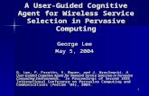 1 A User-Guided Cognitive Agent for Wireless Service Selection in Pervasive Computing George Lee May 5, 2004 G. Lee, P. Faratin, S. Bauer, and J. Wroclawski.