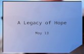 A Legacy of Hope May 13. Think About It … What are some situations where a person feels hopeless? Everyone feels hopeless at some point in life … and.