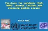 Vaccines for pandemic H1N1 2009: lessons learned and ensuring global access David Wood.