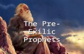 The Pre-Exilic Prophets. General Overview The Old Testament prophets spoke into the life situations of their day. The Old Testament prophets spoke into.