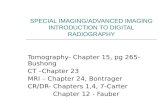 SPECIAL IMAGING/ADVANCED IMAGING INTRODUCTION TO DIGITAL RADIOGRAPHY Tomography- Chapter 15, pg 265- Bushong CT –Chapter 23 MRI – Chapter 24, Bontrager.