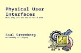 Physical User Interfaces What they are and how to build them Saul Greenberg University of Calgary.