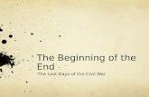 The Beginning of the End The Last Days of the Civil War.