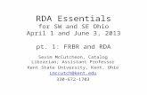 RDA Essentials for SW and SE Ohio April 1 and June 3, 2013 pt. 1: FRBR and RDA Sevim McCutcheon, Catalog Librarian; Assistant Professor Kent State University,