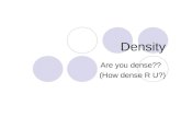 Density Are you dense?? (How dense R U?). What is density? Density is a comparison of how much matter (mass) there is in a certain amount of space (volume).