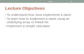 Lecture Objectives To understand how Java implements a stack To learn how to implement a stack using an underlying array or linked list Implement a simple.