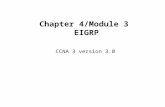 Chapter 4/Module 3 EIGRP CCNA 3 version 3.0 EIGRP “Enhanced” Interior Gateway Routing Protocol Based on IGRP and developed to allow easy transition from.