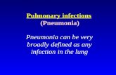 Pulmonary infections (Pneumonia) Pneumonia can be very broadly defined as any infection in the lung.