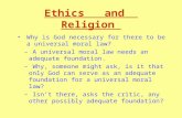 Ethics and Religion Why is God necessary for there to be a universal moral law? – A universal moral law needs an adequate foundation. – Why, someone might.
