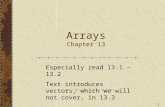 1 Arrays Chapter 13 Especially read 13.1 – 13.2 Text introduces vectors, which we will not cover, in 13.3.