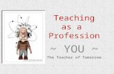 Teaching as a Profession ~ YOU ~ The Teacher of Tomorrow.
