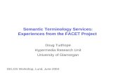 Semantic Terminology Services: Experiences from the FACET Project Doug Tudhope Hypermedia Research Unit University of Glamorgan DELOS Workshop, Lund, June.