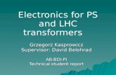 Electronics for PS and LHC transformers Grzegorz Kasprowicz Supervisor: David Belohrad AB-BDI-PI Technical student report.