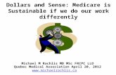 Dollars and Sense: Medicare is Sustainable if we do our work differently Michael M Rachlis MD MSc FRCPC LLD Quebec Medical Association April 20, 2012 .