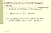 FEA Theory -1- Section 2: Finite Element Analysis Theory 1.Method of Weighted Residuals 2.Calculus of Variations Two distinct ways to develop the underlying.