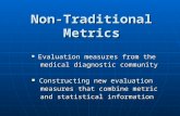 Non-Traditional Metrics Evaluation measures from the Evaluation measures from the medical diagnostic community medical diagnostic community Constructing.