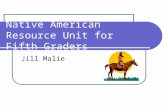 Native American Resource Unit for Fifth Graders Jill Malie.