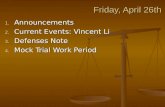 Friday, April 26th Friday, April 26th 1. Announcements 2. Current Events: Vincent Li 3. Defenses Note 4. Mock Trial Work Period.
