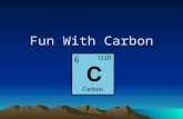 Fun With Carbon. CARBON BASIC’S  Symbol of carbon is C  Atomic number of carbon is 6  Atomic weight of carbon is 12.0107  The electron configuration.