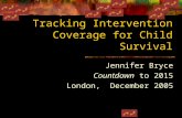 Tracking Intervention Coverage for Child Survival Jennifer Bryce Countdown to 2015 London, December 2005.