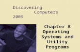 Discovering Computers 2009 Chapter 8 Operating Systems and Utility Programs.