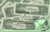Int’l Monetary Crisis - I The Crisis of Bretton Woods & the Shift to Floating Exchange Rates.