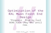Stephen Brooks / RAL / November 2004  Optimisation of the RAL Muon Front End Design “Progress” from my last BENE talk (May’04) until now.