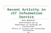 Recent Activity in JST Information Service Miho HORIUCHI mhoriuch@jst.go.jp Department of Planning and Coordination Office of Science and Technology Information.
