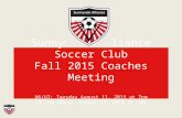 Sunnyvale Alliance Soccer Club Fall 2015 Coaches Meeting U6/U7: Tuesday August 11, 2015 at 7pm U8 and Above: August 13, 2015 at 7pm.