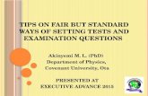 TIPS ON FAIR BUT STANDARD WAYS OF SETTING TESTS AND EXAMINATION QUESTIONS Akinyemi M. L. (PhD) Department of Physics, Covenant University, Ota PRESENTED.