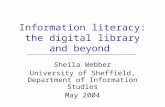 Sheila Webber, 2004 Information literacy: the digital library and beyond Sheila Webber University of Sheffield, Department of Information Studies May 2004.