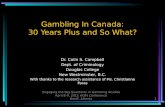 Gambling In Canada: 30 Years Plus and So What? Dr. Colin S. Campbell Dept. of Criminology Douglas College New Westminster, B.C. With thanks to the research.