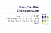 One-To-One Instruction How to install MS Exchange with a two user setup on Windows Server 2003.