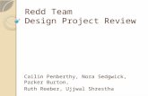 Redd Team Design Project Review Cailin Penberthy, Nora Sedgwick, Parker Burton, Ruth Reeber, Ujjwal Shrestha.
