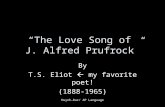 “The Love Song of J. Alfred Prufrock” By T.S. Eliot  my favorite poet! (1888-1965) Huynh-Duc/ AP Language.