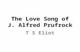 The Love Song of J. Alfred Prufrock T S Eliot. Do I dare Disturb the universe? In a minute there is time For decisions and revisions which a minute will.