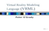 VRML - 1 Virtual Reality Modeling Language (VRML) Peter O’Grady.