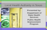 Local Health Authority in Texas Presented by: Department of State Health Services Department of State Health Services Public Health Improvement Program.