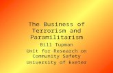 The Business of Terrorism and Paramilitarism Bill Tupman Unit for Research on Community Safety University of Exeter.