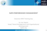 NATO UNCLASSIFIED NATO PERFORMANCE MANAGEMENT Intensive HRM Training Day Dr. Eric Welch Head, Talent Management and Organizational Development NATO HQ.