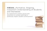 FOCUS… Formative, Ongoing, Classroom Understanding of Students and Standards An assessment system giving new directions to schools desiring to positively.